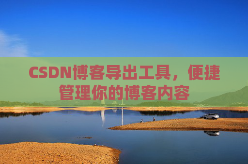 CSDN博客导出工具，便捷管理你的博客内容